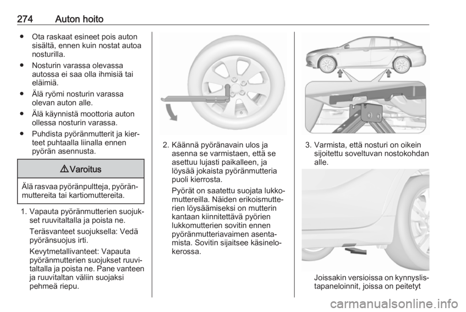 OPEL INSIGNIA BREAK 2018  Ohjekirja (in Finnish) 274Auton hoito● Ota raskaat esineet pois autonsisältä, ennen kuin nostat autoa
nosturilla.
● Nosturin varassa olevassa autossa ei saa olla ihmisiä tai
eläimiä.
● Älä ryömi nosturin varas