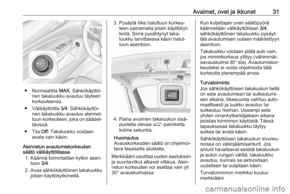 OPEL INSIGNIA BREAK 2018  Ohjekirja (in Finnish) Avaimet, ovet ja ikkunat31
● Normaalitila MAX: Sähkökäyttöi‐
nen takaluukku avautuu täyteen
korkeuteensa.
● Välikäyttötila  3/4: Sähkökäyttöi‐
nen takaluukku avautuu alennet‐
tuu