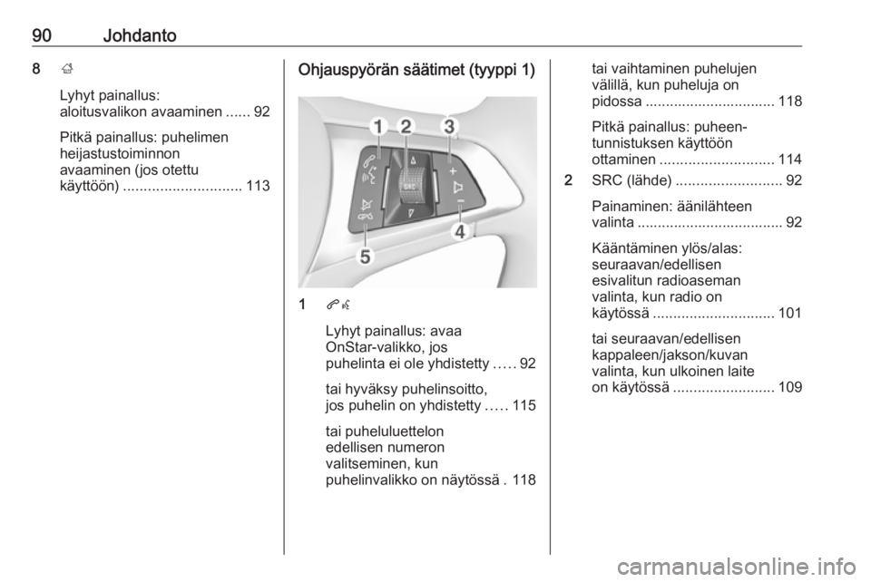 OPEL INSIGNIA BREAK 2018.5 Infotainment-ohjekirja (in Finnish) 90Johdanto8;
Lyhyt painallus:
aloitusvalikon avaaminen ......92
Pitkä painallus: puhelimen
heijastustoiminnon
avaaminen (jos otettu
käyttöön) ............................. 113Ohjauspyörän säät OPEL INSIGNIA BREAK 2018.5 Infotainment-ohjekirja (in Finnish) 90Johdanto8;
Lyhyt painallus:
aloitusvalikon avaaminen ......92
Pitkä painallus: puhelimen
heijastustoiminnon
avaaminen (jos otettu
käyttöön) ............................. 113Ohjauspyörän säät