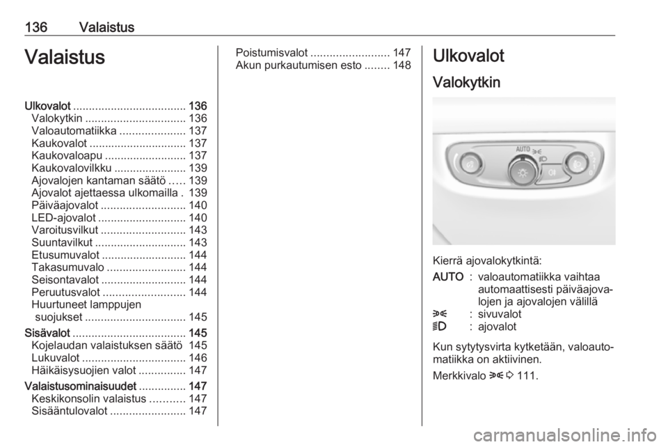 OPEL INSIGNIA BREAK 2018.5  Ohjekirja (in Finnish) 136ValaistusValaistusUlkovalot.................................... 136
Valokytkin ................................ 136
Valoautomatiikka .....................137
Kaukovalot ............................