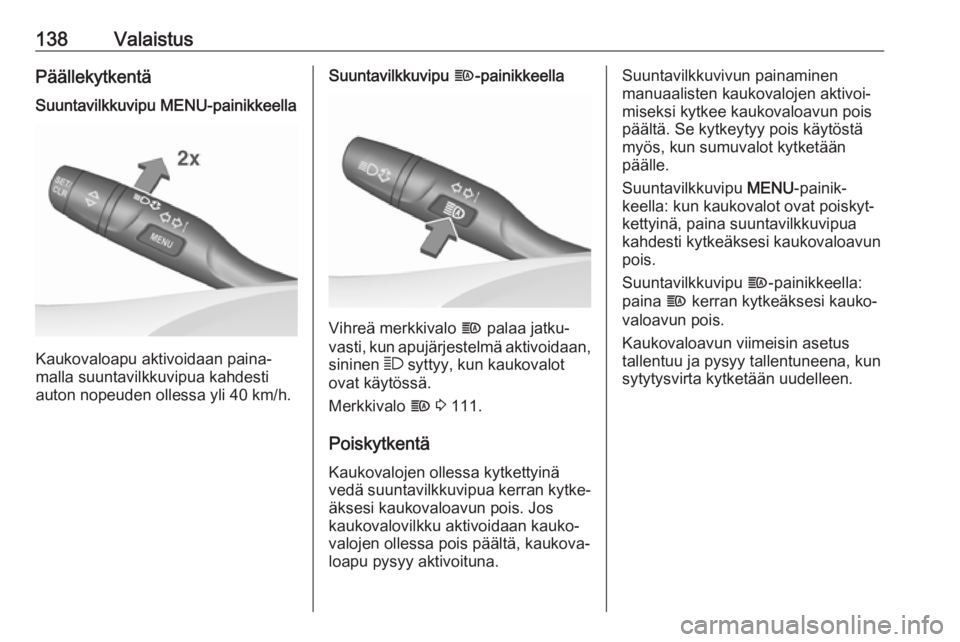 OPEL INSIGNIA BREAK 2018.5  Ohjekirja (in Finnish) 138ValaistusPäällekytkentäSuuntavilkkuvipu MENU-painikkeella
Kaukovaloapu aktivoidaan paina‐
malla suuntavilkkuvipua kahdesti
auton nopeuden ollessa yli 40 km/h.
Suuntavilkkuvipu  f-painikkeella
