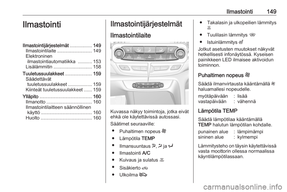 OPEL INSIGNIA BREAK 2018.5 Ohjekirja (in Finnish) Ilmastointi149IlmastointiIlmastointijärjestelmät................149
Ilmastointilaite .......................... 149
Elektroninen ilmastointiautomatiikka ..........153
Lisälämmitin ............... OPEL INSIGNIA BREAK 2018.5 Ohjekirja (in Finnish) Ilmastointi149IlmastointiIlmastointijärjestelmät................149
Ilmastointilaite .......................... 149
Elektroninen ilmastointiautomatiikka ..........153
Lisälämmitin ...............