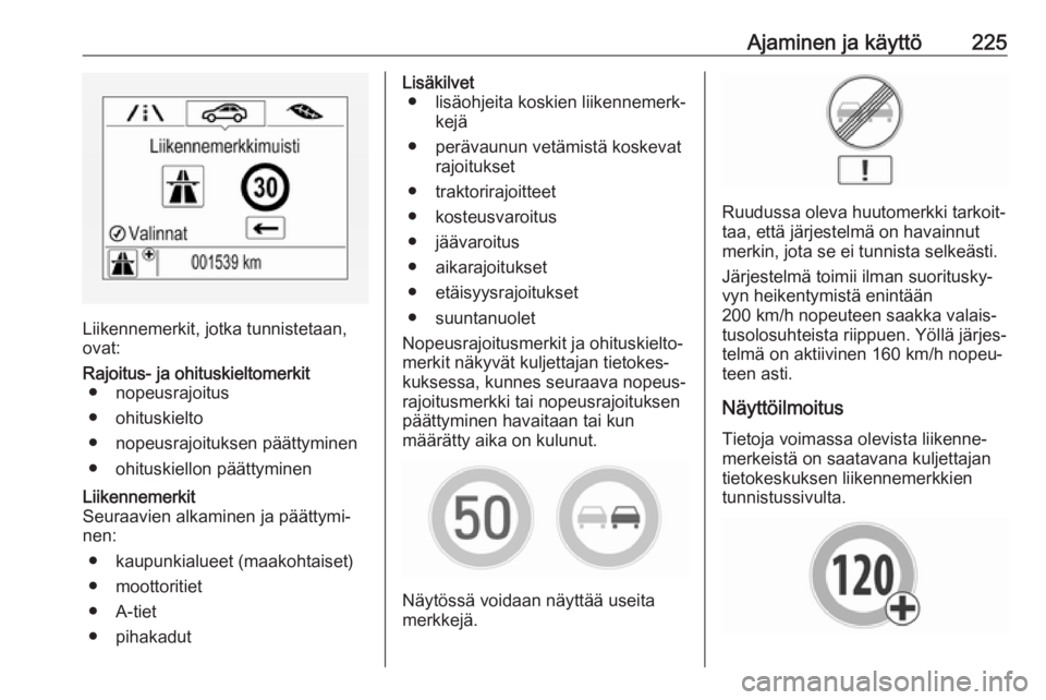 OPEL INSIGNIA BREAK 2018.5 Ohjekirja (in Finnish) Ajaminen ja käyttö225
Liikennemerkit, jotka tunnistetaan,
ovat:
Rajoitus- ja ohituskieltomerkit ● nopeusrajoitus
● ohituskielto
● nopeusrajoituksen päättyminen
● ohituskiellon päättymine OPEL INSIGNIA BREAK 2018.5 Ohjekirja (in Finnish) Ajaminen ja käyttö225
Liikennemerkit, jotka tunnistetaan,
ovat:
Rajoitus- ja ohituskieltomerkit ● nopeusrajoitus
● ohituskielto
● nopeusrajoituksen päättyminen
● ohituskiellon päättymine