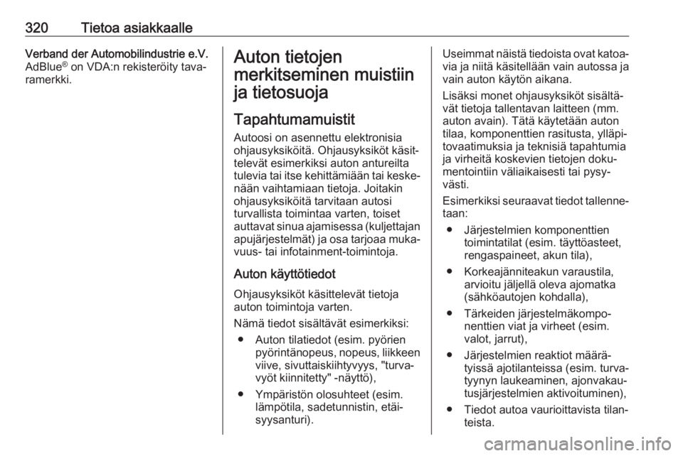 OPEL INSIGNIA BREAK 2018.5  Ohjekirja (in Finnish) 320Tietoa asiakkaalleVerband der Automobilindustrie e.V.
AdBlue ®
 on VDA:n rekisteröity tava‐
ramerkki.Auton tietojen
merkitseminen muistiin ja tietosuoja
Tapahtumamuistit
Autoosi on asennettu el