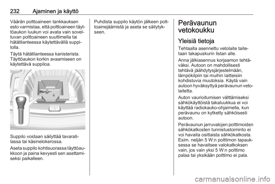 OPEL INSIGNIA BREAK 2019.5 Ohjekirja (in Finnish) 232Ajaminen ja käyttöVäärän polttoaineen tankkauksen
esto varmistaa, että polttoaineen täyt‐ töaukon luukun voi avata vain sovel‐
tuvan polttoaineen suuttimella tai
hätätilanteessa käyt OPEL INSIGNIA BREAK 2019.5 Ohjekirja (in Finnish) 232Ajaminen ja käyttöVäärän polttoaineen tankkauksen
esto varmistaa, että polttoaineen täyt‐ töaukon luukun voi avata vain sovel‐
tuvan polttoaineen suuttimella tai
hätätilanteessa käyt