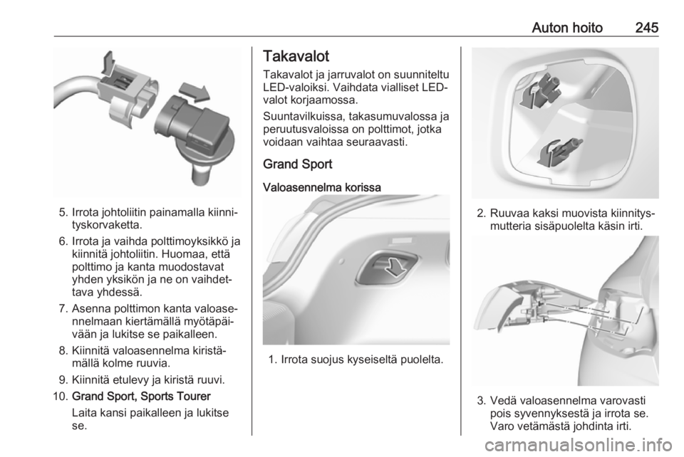 OPEL INSIGNIA BREAK 2020  Ohjekirja (in Finnish) Auton hoito245
5. Irrota johtoliitin painamalla kiinni‐tyskorvaketta.
6. Irrota ja vaihda polttimoyksikkö ja kiinnitä johtoliitin. Huomaa, että
polttimo ja kanta muodostavat
yhden yksikön ja ne 