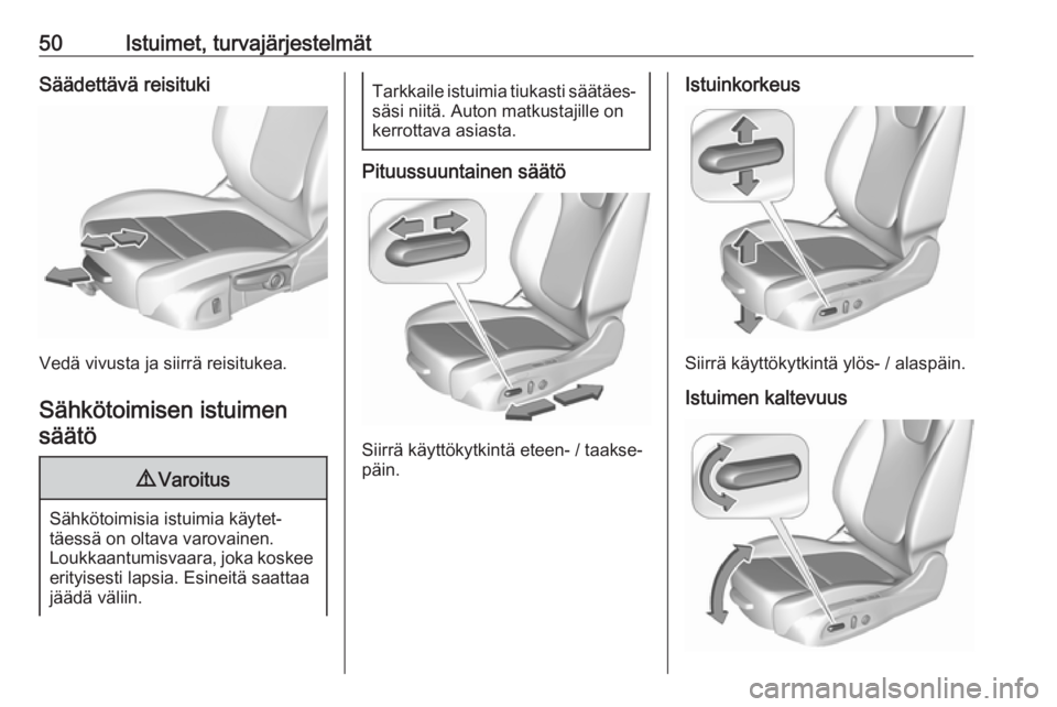 OPEL INSIGNIA BREAK 2020  Ohjekirja (in Finnish) 50Istuimet, turvajärjestelmätSäädettävä reisituki
Vedä vivusta ja siirrä reisitukea.Sähkötoimisen istuimen säätö
9 Varoitus
Sähkötoimisia istuimia käytet‐
täessä on oltava varovain