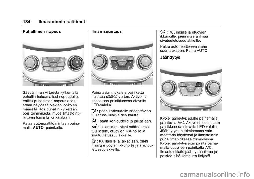 OPEL KARL 2016 Ohjekirja (in Finnish) OPEL Karl Owner Manual (GMK-Localizing-EU LHD-9231167) - 2016 - crc -
9/9/15
134 Ilmastoinnin säätimet
Puhaltimen nopeus
Säädä ilman virtausta kytkemällä
puhallin haluamallesi nopeudelle.
Valit OPEL KARL 2016 Ohjekirja (in Finnish) OPEL Karl Owner Manual (GMK-Localizing-EU LHD-9231167) - 2016 - crc -
9/9/15
134 Ilmastoinnin säätimet
Puhaltimen nopeus
Säädä ilman virtausta kytkemällä
puhallin haluamallesi nopeudelle.
Valit