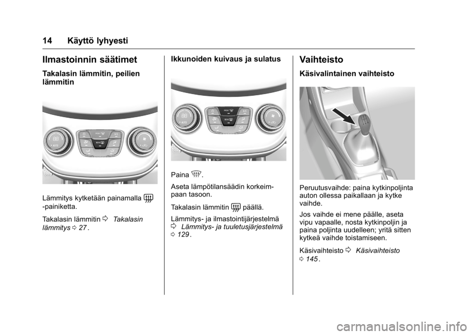 OPEL KARL 2016  Ohjekirja (in Finnish) OPEL Karl Owner Manual (GMK-Localizing-EU LHD-9231167) - 2016 - crc -
9/9/15
14 Käyttö lyhyesti
Ilmastoinnin säätimet
Takalasin lämmitin, peilien
lämmitin
Lämmitys kytketään painamalla=
-pain