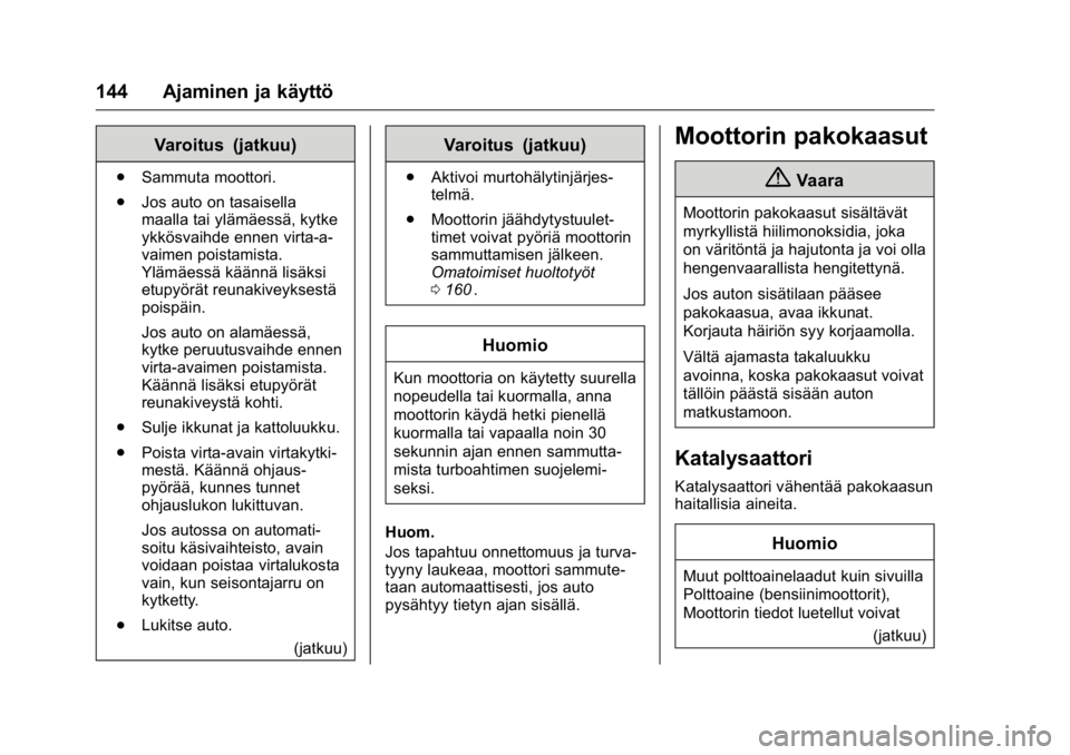OPEL KARL 2016 Ohjekirja (in Finnish) OPEL Karl Owner Manual (GMK-Localizing-EU LHD-9231167) - 2016 - crc -
9/9/15
144 Ajaminen ja käyttö
Varoitus (jatkuu)
.Sammuta moottori.
. Jos auto on tasaisella
maalla tai ylämäessä, kytke
ykkö OPEL KARL 2016 Ohjekirja (in Finnish) OPEL Karl Owner Manual (GMK-Localizing-EU LHD-9231167) - 2016 - crc -
9/9/15
144 Ajaminen ja käyttö
Varoitus (jatkuu)
.Sammuta moottori.
. Jos auto on tasaisella
maalla tai ylämäessä, kytke
ykkö