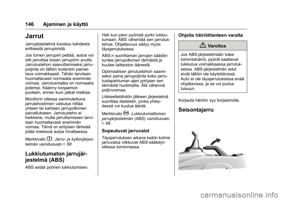 OPEL KARL 2016 Ohjekirja (in Finnish) OPEL Karl Owner Manual (GMK-Localizing-EU LHD-9231167) - 2016 - crc -
9/9/15
146 Ajaminen ja käyttö
Jarrut
Jarrujärjestelmä koostuu kahdesta
erillisestä jarrupiiristä.
Jos toinen jarrupiiri pett OPEL KARL 2016 Ohjekirja (in Finnish) OPEL Karl Owner Manual (GMK-Localizing-EU LHD-9231167) - 2016 - crc -
9/9/15
146 Ajaminen ja käyttö
Jarrut
Jarrujärjestelmä koostuu kahdesta
erillisestä jarrupiiristä.
Jos toinen jarrupiiri pett