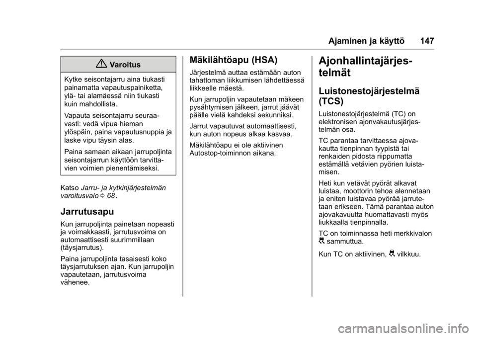 OPEL KARL 2016 Ohjekirja (in Finnish) OPEL Karl Owner Manual (GMK-Localizing-EU LHD-9231167) - 2016 - crc -
9/9/15
Ajaminen ja käyttö 147
{Varoitus
Kytke seisontajarru aina tiukasti
painamatta vapautuspainiketta,
ylä- tai alamäessä n OPEL KARL 2016 Ohjekirja (in Finnish) OPEL Karl Owner Manual (GMK-Localizing-EU LHD-9231167) - 2016 - crc -
9/9/15
Ajaminen ja käyttö 147
{Varoitus
Kytke seisontajarru aina tiukasti
painamatta vapautuspainiketta,
ylä- tai alamäessä n