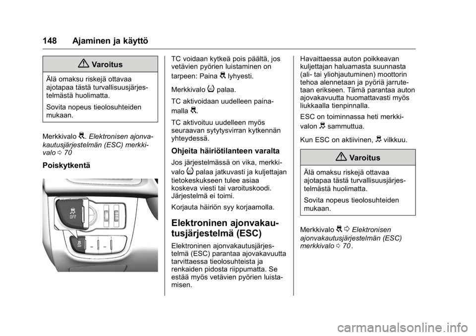 OPEL KARL 2016 Ohjekirja (in Finnish) OPEL Karl Owner Manual (GMK-Localizing-EU LHD-9231167) - 2016 - crc -
9/9/15
148 Ajaminen ja käyttö
{Varoitus
Älä omaksu riskejä ottavaa
ajotapaa tästä turvallisuusjärjes-
telmästä huolimatt OPEL KARL 2016 Ohjekirja (in Finnish) OPEL Karl Owner Manual (GMK-Localizing-EU LHD-9231167) - 2016 - crc -
9/9/15
148 Ajaminen ja käyttö
{Varoitus
Älä omaksu riskejä ottavaa
ajotapaa tästä turvallisuusjärjes-
telmästä huolimatt