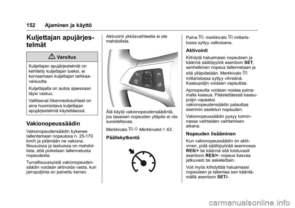 OPEL KARL 2016 Ohjekirja (in Finnish) OPEL Karl Owner Manual (GMK-Localizing-EU LHD-9231167) - 2016 - crc -
9/9/15
152 Ajaminen ja käyttö
Kuljettajan apujärjes-
telmät
{Varoitus
Kuljettajan apujärjestelmät on
kehitetty kuljettajan t OPEL KARL 2016 Ohjekirja (in Finnish) OPEL Karl Owner Manual (GMK-Localizing-EU LHD-9231167) - 2016 - crc -
9/9/15
152 Ajaminen ja käyttö
Kuljettajan apujärjes-
telmät
{Varoitus
Kuljettajan apujärjestelmät on
kehitetty kuljettajan t