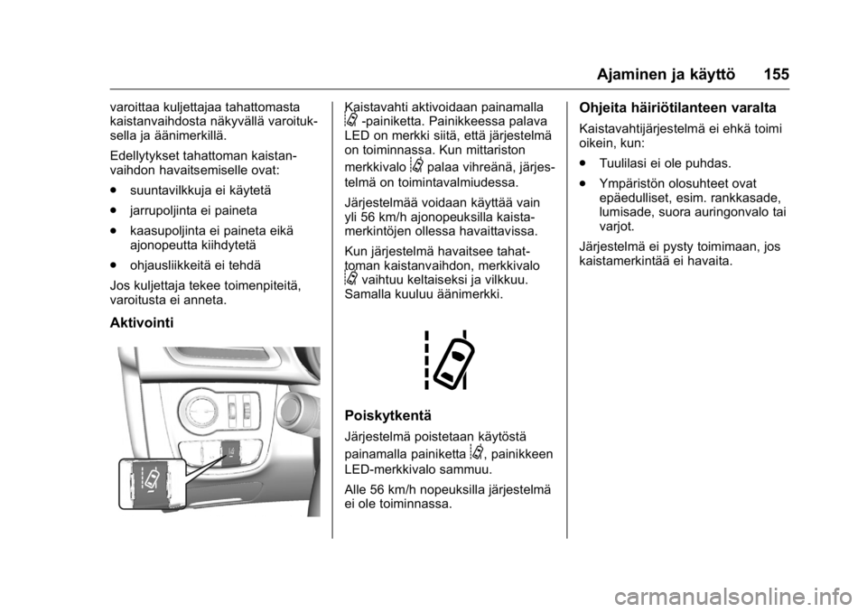OPEL KARL 2016 Ohjekirja (in Finnish) OPEL Karl Owner Manual (GMK-Localizing-EU LHD-9231167) - 2016 - crc -
9/9/15
Ajaminen ja käyttö 155
varoittaa kuljettajaa tahattomasta
kaistanvaihdosta näkyvällä varoituk-
sella ja äänimerkill OPEL KARL 2016 Ohjekirja (in Finnish) OPEL Karl Owner Manual (GMK-Localizing-EU LHD-9231167) - 2016 - crc -
9/9/15
Ajaminen ja käyttö 155
varoittaa kuljettajaa tahattomasta
kaistanvaihdosta näkyvällä varoituk-
sella ja äänimerkill