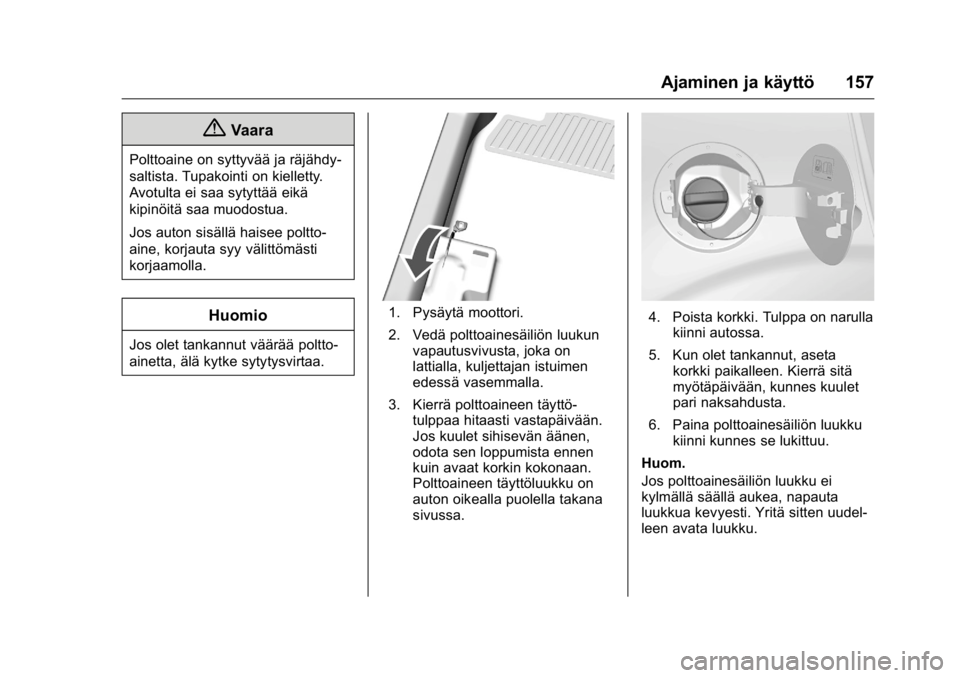 OPEL KARL 2016 Ohjekirja (in Finnish) OPEL Karl Owner Manual (GMK-Localizing-EU LHD-9231167) - 2016 - crc -
9/9/15
Ajaminen ja käyttö 157
{Vaara
Polttoaine on syttyvää ja räjähdy-
saltista. Tupakointi on kielletty.
Avotulta ei saa s OPEL KARL 2016 Ohjekirja (in Finnish) OPEL Karl Owner Manual (GMK-Localizing-EU LHD-9231167) - 2016 - crc -
9/9/15
Ajaminen ja käyttö 157
{Vaara
Polttoaine on syttyvää ja räjähdy-
saltista. Tupakointi on kielletty.
Avotulta ei saa s