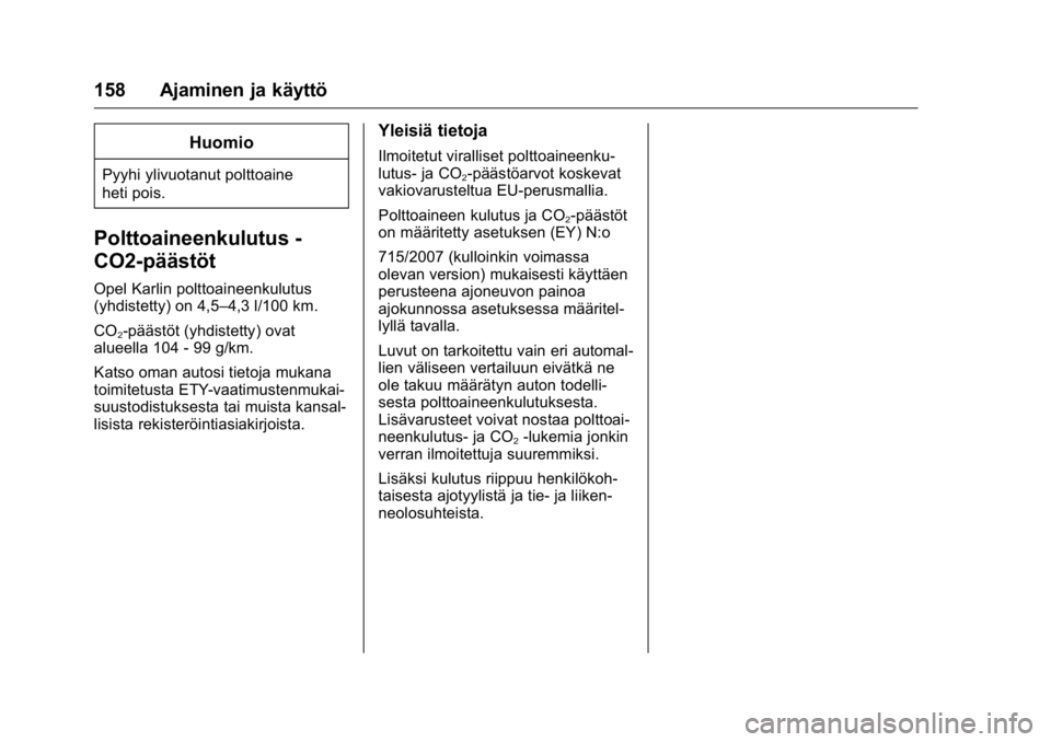 OPEL KARL 2016 Ohjekirja (in Finnish) OPEL Karl Owner Manual (GMK-Localizing-EU LHD-9231167) - 2016 - crc -
9/9/15
158 Ajaminen ja käyttö
Huomio
Pyyhi ylivuotanut polttoaine
heti pois.
Polttoaineenkulutus -
CO2-päästöt
Opel Karlin po OPEL KARL 2016 Ohjekirja (in Finnish) OPEL Karl Owner Manual (GMK-Localizing-EU LHD-9231167) - 2016 - crc -
9/9/15
158 Ajaminen ja käyttö
Huomio
Pyyhi ylivuotanut polttoaine
heti pois.
Polttoaineenkulutus -
CO2-päästöt
Opel Karlin po