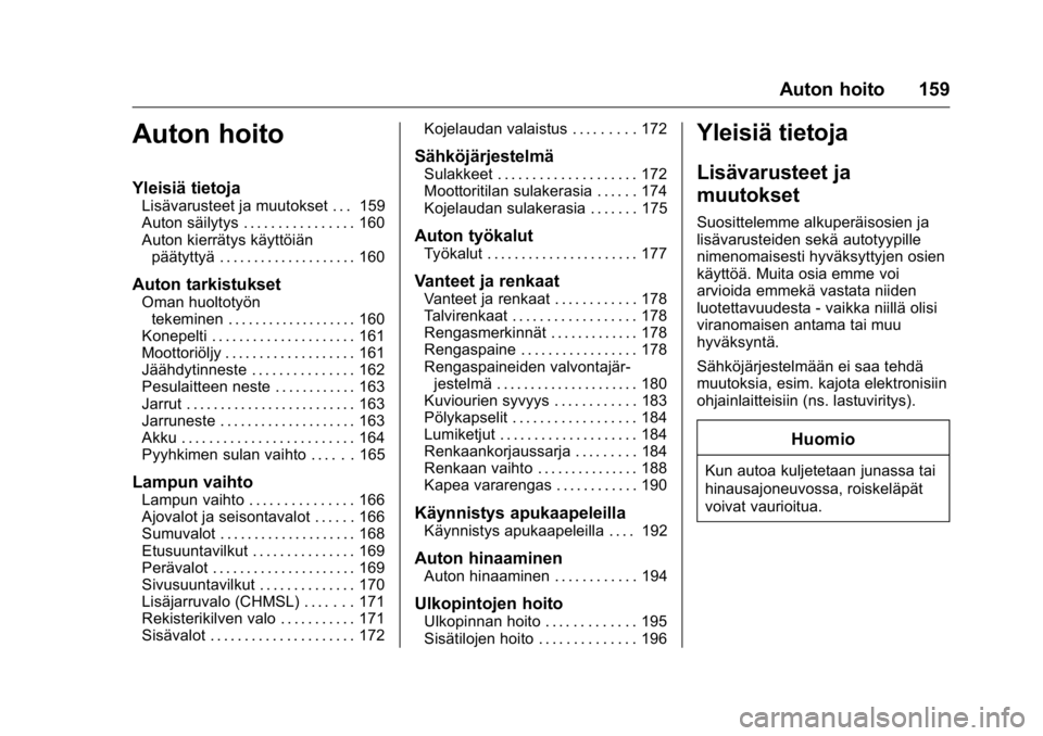 OPEL KARL 2016 Ohjekirja (in Finnish) OPEL Karl Owner Manual (GMK-Localizing-EU LHD-9231167) - 2016 - crc -
9/9/15
Auton hoito 159
Auton hoito
Yleisiä tietoja
Lisävarusteet ja muutokset . . . 159
Auton säilytys . . . . . . . . . . . . OPEL KARL 2016 Ohjekirja (in Finnish) OPEL Karl Owner Manual (GMK-Localizing-EU LHD-9231167) - 2016 - crc -
9/9/15
Auton hoito 159
Auton hoito
Yleisiä tietoja
Lisävarusteet ja muutokset . . . 159
Auton säilytys . . . . . . . . . . . .