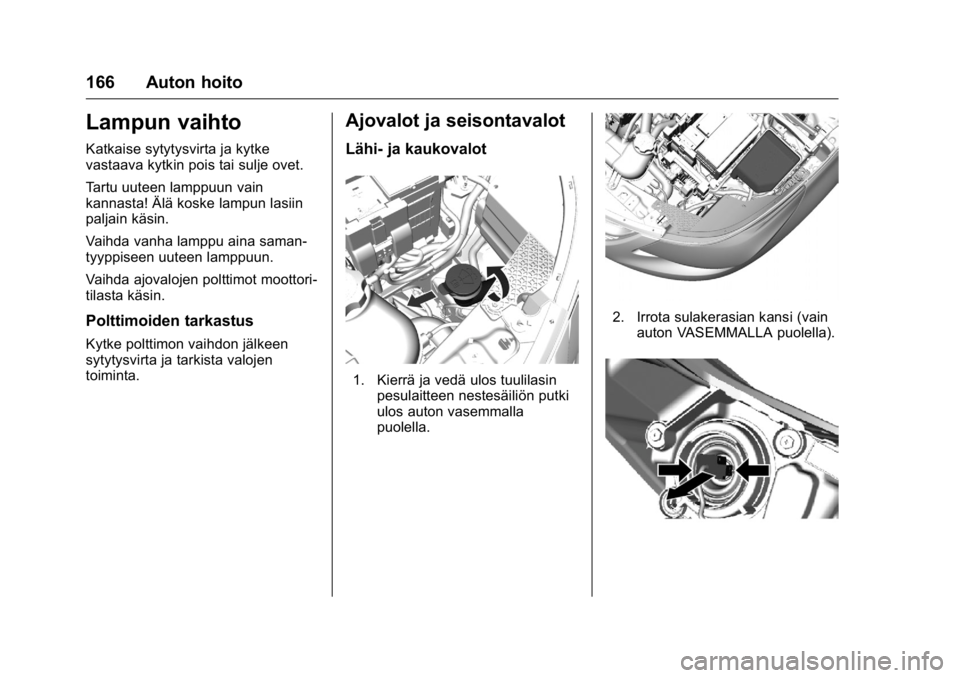 OPEL KARL 2016  Ohjekirja (in Finnish) OPEL Karl Owner Manual (GMK-Localizing-EU LHD-9231167) - 2016 - crc -
9/9/15
166 Auton hoito
Lampun vaihto
Katkaise sytytysvirta ja kytke
vastaava kytkin pois tai sulje ovet.
Tartu uuteen lamppuun vai