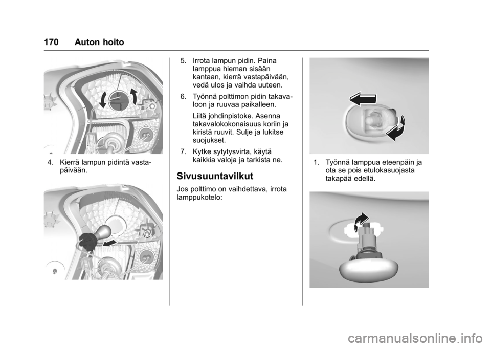 OPEL KARL 2016  Ohjekirja (in Finnish) OPEL Karl Owner Manual (GMK-Localizing-EU LHD-9231167) - 2016 - crc -
9/9/15
170 Auton hoito
4. Kierrä lampun pidintä vasta-päivään.
5. Irrota lampun pidin. Painalamppua hieman sisään
kantaan, 