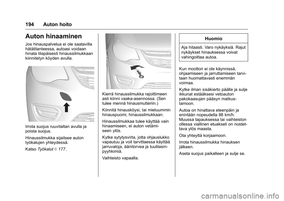 OPEL KARL 2016 Ohjekirja (in Finnish) OPEL Karl Owner Manual (GMK-Localizing-EU LHD-9231167) - 2016 - crc -
9/9/15
194 Auton hoito
Auton hinaaminen
Jos hinauspalvelua ei ole saatavilla
hätätilanteessa, autoasi voidaan
hinata tilapäises OPEL KARL 2016 Ohjekirja (in Finnish) OPEL Karl Owner Manual (GMK-Localizing-EU LHD-9231167) - 2016 - crc -
9/9/15
194 Auton hoito
Auton hinaaminen
Jos hinauspalvelua ei ole saatavilla
hätätilanteessa, autoasi voidaan
hinata tilapäises