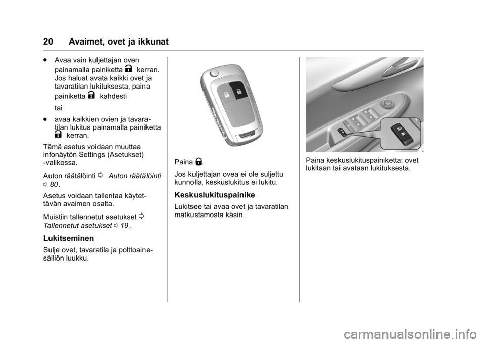OPEL KARL 2016  Ohjekirja (in Finnish) OPEL Karl Owner Manual (GMK-Localizing-EU LHD-9231167) - 2016 - crc -
9/9/15
20 Avaimet, ovet ja ikkunat
.Avaa vain kuljettajan oven
painamalla painiketta
Kkerran.
Jos haluat avata kaikki ovet ja
tava