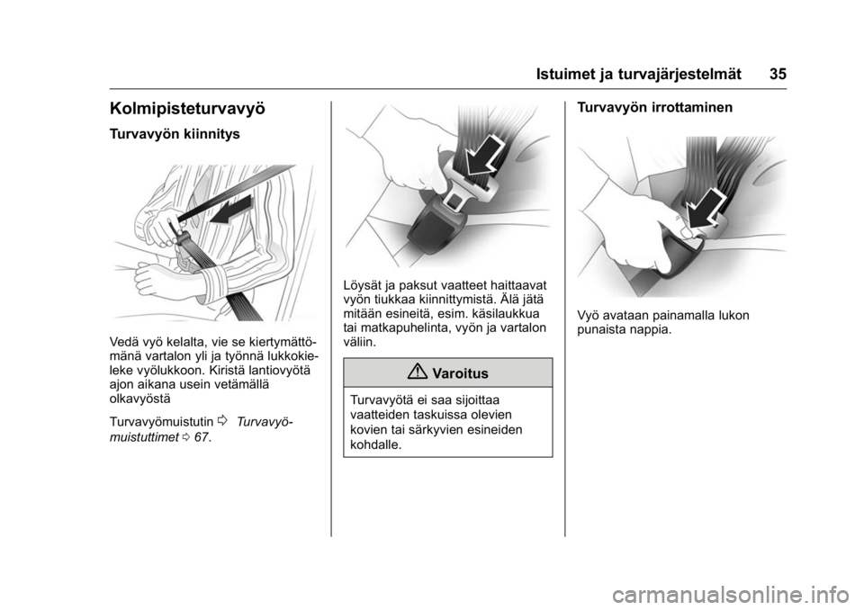 OPEL KARL 2016  Ohjekirja (in Finnish) OPEL Karl Owner Manual (GMK-Localizing-EU LHD-9231167) - 2016 - crc -
9/9/15
Istuimet ja turvajärjestelmät 35
Kolmipisteturvavyö
Turvavyön kiinnitys
Vedä vyö kelalta, vie se kiertymättö-
män