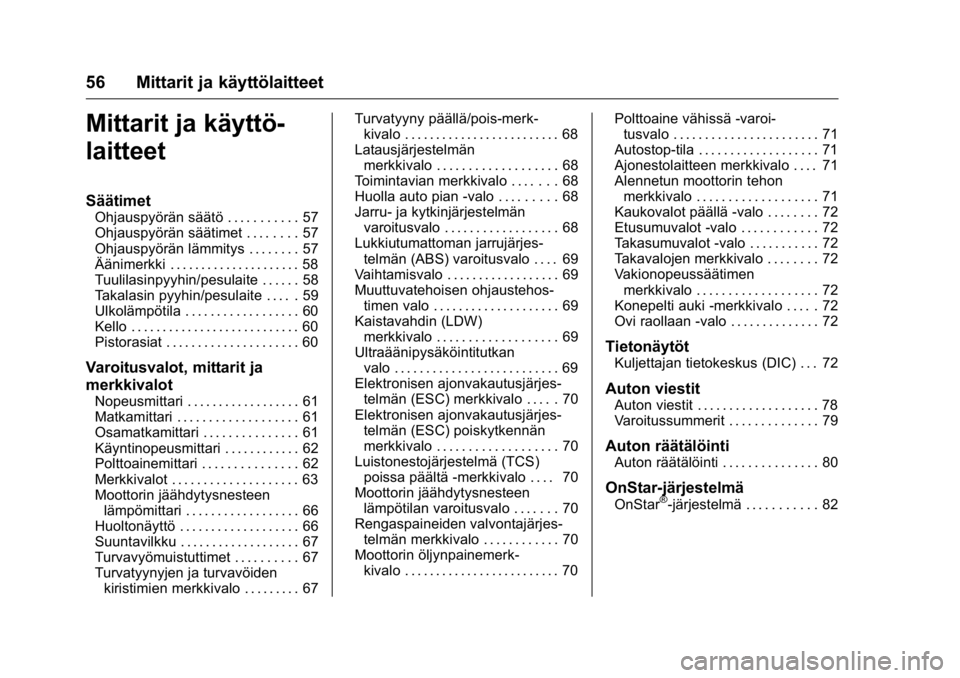 OPEL KARL 2016 Ohjekirja (in Finnish) OPEL Karl Owner Manual (GMK-Localizing-EU LHD-9231167) - 2016 - crc -
9/9/15
56 Mittarit ja käyttölaitteet
Mittarit ja käyttö-
laitteet
Säätimet
Ohjauspyörän säätö . . . . . . . . . . . 57
OPEL KARL 2016 Ohjekirja (in Finnish) OPEL Karl Owner Manual (GMK-Localizing-EU LHD-9231167) - 2016 - crc -
9/9/15
56 Mittarit ja käyttölaitteet
Mittarit ja käyttö-
laitteet
Säätimet
Ohjauspyörän säätö . . . . . . . . . . . 57