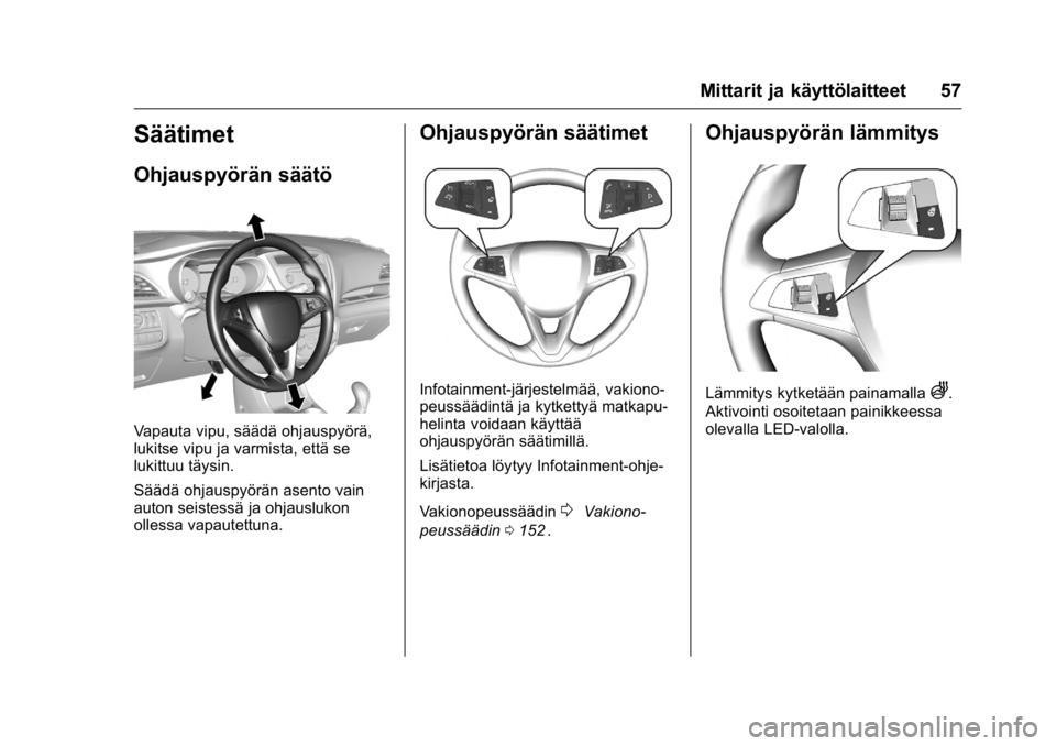 OPEL KARL 2016  Ohjekirja (in Finnish) OPEL Karl Owner Manual (GMK-Localizing-EU LHD-9231167) - 2016 - crc -
9/9/15
Mittarit ja käyttölaitteet 57
Säätimet
Ohjauspyörän säätö
Vapauta vipu, säädä ohjauspyörä,
lukitse vipu ja va