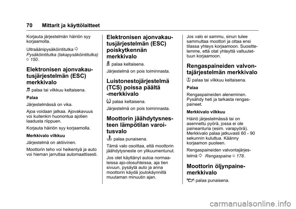 OPEL KARL 2016 Ohjekirja (in Finnish) OPEL Karl Owner Manual (GMK-Localizing-EU LHD-9231167) - 2016 - crc -
9/9/15
70 Mittarit ja käyttölaitteet
Korjauta järjestelmän häiriön syy
korjaamolla.
Ultraäänipysäköintitutka
0
Pysäköi OPEL KARL 2016 Ohjekirja (in Finnish) OPEL Karl Owner Manual (GMK-Localizing-EU LHD-9231167) - 2016 - crc -
9/9/15
70 Mittarit ja käyttölaitteet
Korjauta järjestelmän häiriön syy
korjaamolla.
Ultraäänipysäköintitutka
0
Pysäköi