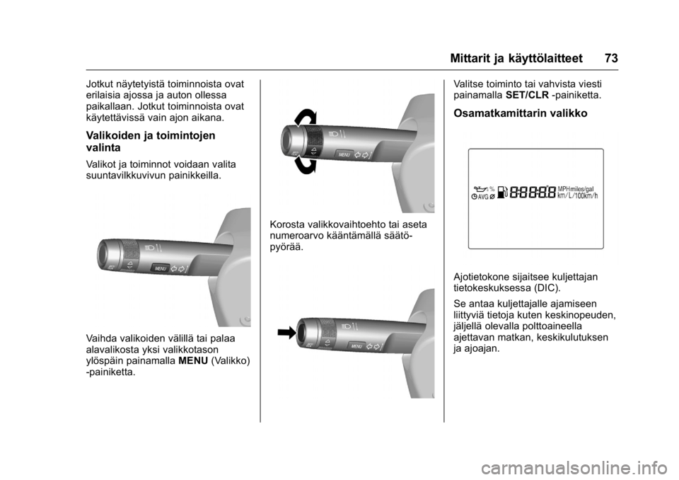 OPEL KARL 2016  Ohjekirja (in Finnish) OPEL Karl Owner Manual (GMK-Localizing-EU LHD-9231167) - 2016 - crc -
9/9/15
Mittarit ja käyttölaitteet 73
Jotkut näytetyistä toiminnoista ovat
erilaisia ajossa ja auton ollessa
paikallaan. Jotkut