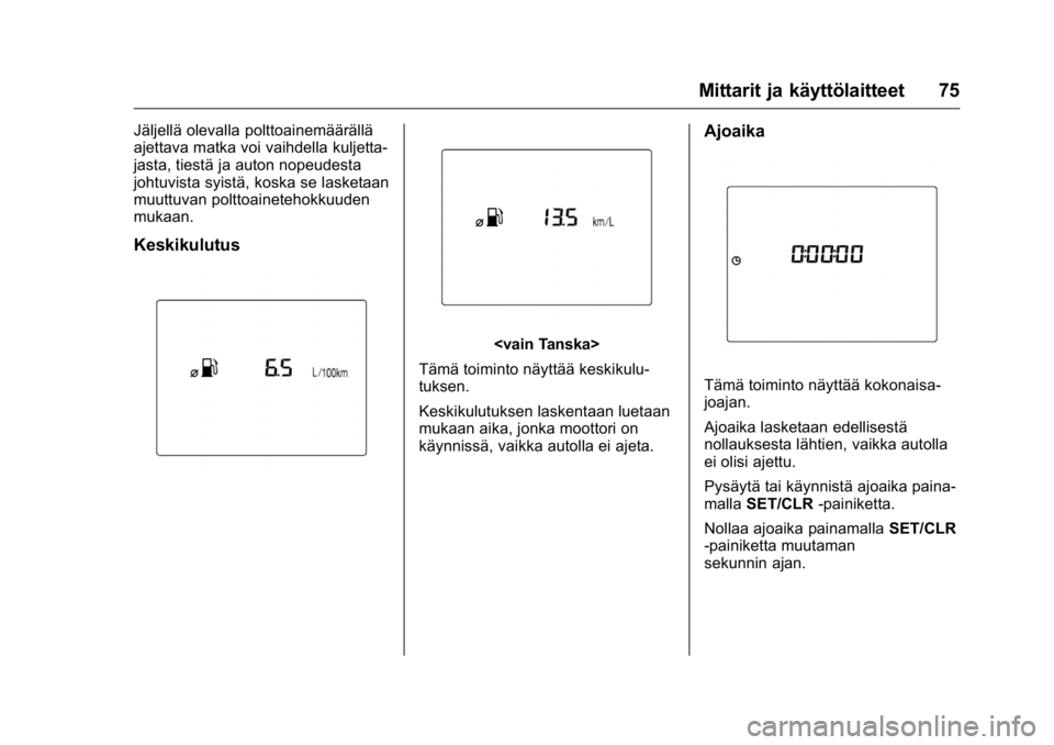 OPEL KARL 2016  Ohjekirja (in Finnish) OPEL Karl Owner Manual (GMK-Localizing-EU LHD-9231167) - 2016 - crc -
9/9/15
Mittarit ja käyttölaitteet 75
Jäljellä olevalla polttoainemäärällä
ajettava matka voi vaihdella kuljetta-
jasta, ti