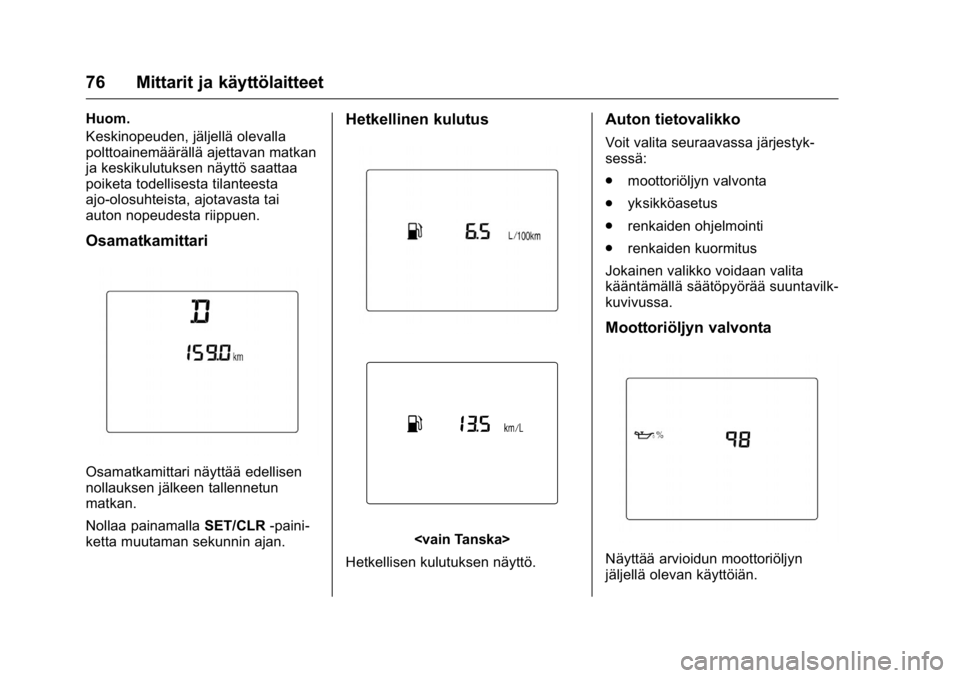 OPEL KARL 2016  Ohjekirja (in Finnish) OPEL Karl Owner Manual (GMK-Localizing-EU LHD-9231167) - 2016 - crc -
9/9/15
76 Mittarit ja käyttölaitteet
Huom.
Keskinopeuden, jäljellä olevalla
polttoainemäärällä ajettavan matkan
ja keskiku
