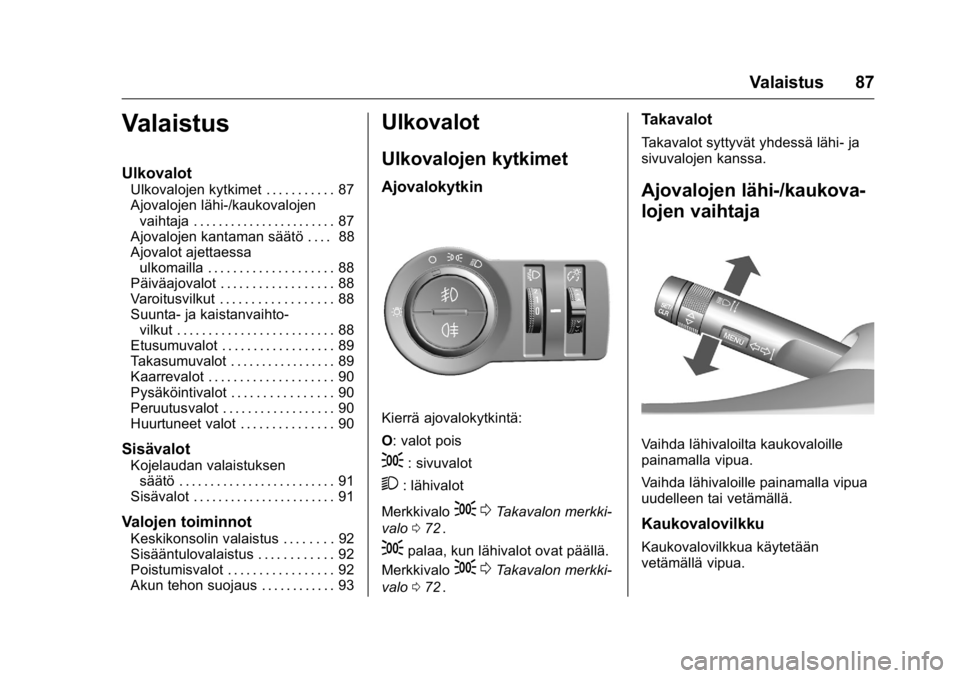 OPEL KARL 2016 Ohjekirja (in Finnish) OPEL Karl Owner Manual (GMK-Localizing-EU LHD-9231167) - 2016 - crc -
9/9/15
Valaistus 87
Valaistus
Ulkovalot
Ulkovalojen kytkimet . . . . . . . . . . . 87
Ajovalojen lähi-/kaukovalojenvaihtaja . . . OPEL KARL 2016 Ohjekirja (in Finnish) OPEL Karl Owner Manual (GMK-Localizing-EU LHD-9231167) - 2016 - crc -
9/9/15
Valaistus 87
Valaistus
Ulkovalot
Ulkovalojen kytkimet . . . . . . . . . . . 87
Ajovalojen lähi-/kaukovalojenvaihtaja . . .