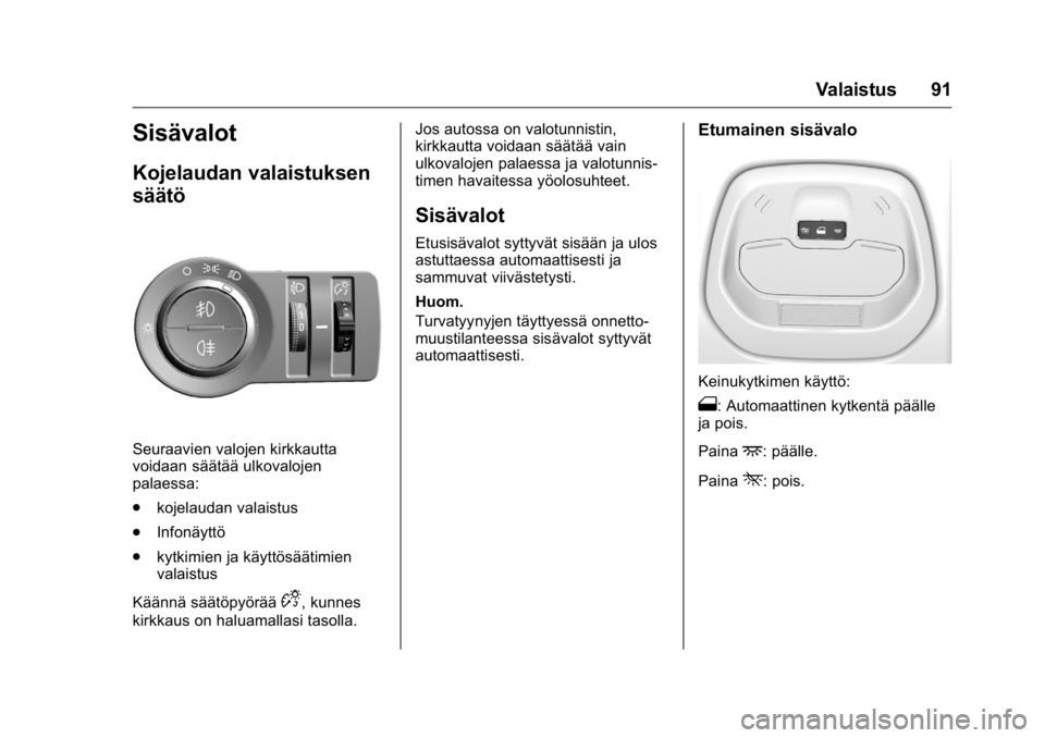 OPEL KARL 2016  Ohjekirja (in Finnish) OPEL Karl Owner Manual (GMK-Localizing-EU LHD-9231167) - 2016 - crc -
9/9/15
Valaistus 91
Sisävalot
Kojelaudan valaistuksen
säätö
Seuraavien valojen kirkkautta
voidaan säätää ulkovalojen
palae
