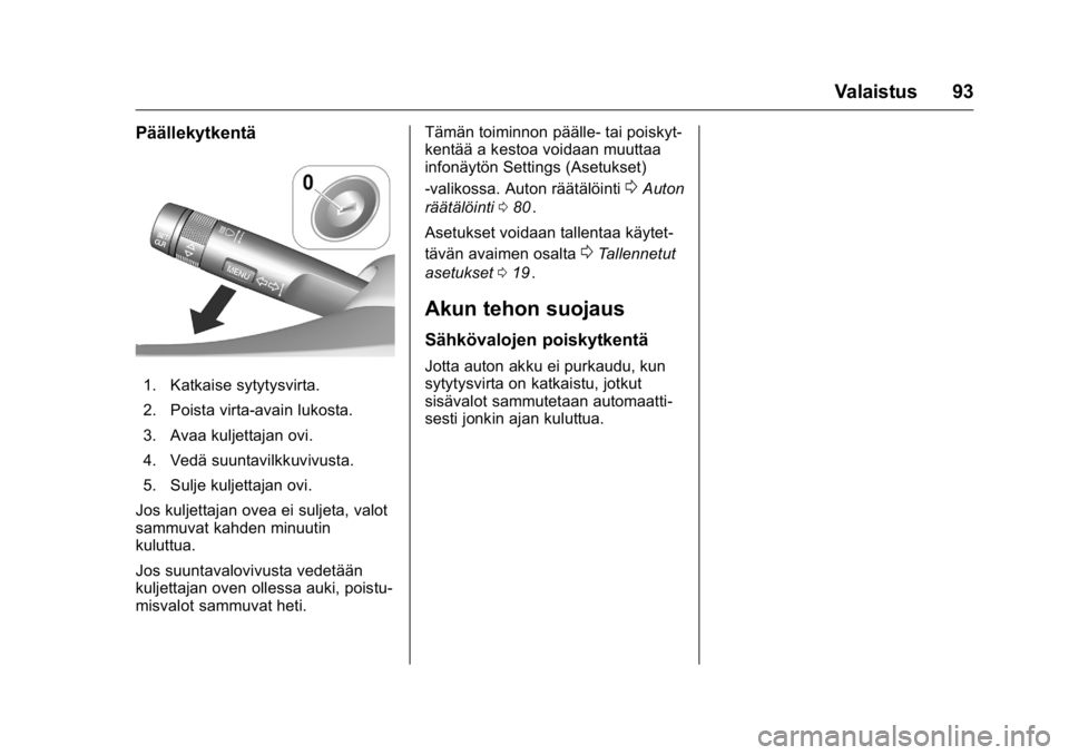OPEL KARL 2016  Ohjekirja (in Finnish) OPEL Karl Owner Manual (GMK-Localizing-EU LHD-9231167) - 2016 - crc -
9/9/15
Valaistus 93
Päällekytkentä
1. Katkaise sytytysvirta.
2. Poista virta-avain lukosta.
3. Avaa kuljettajan ovi.
4. Vedä s