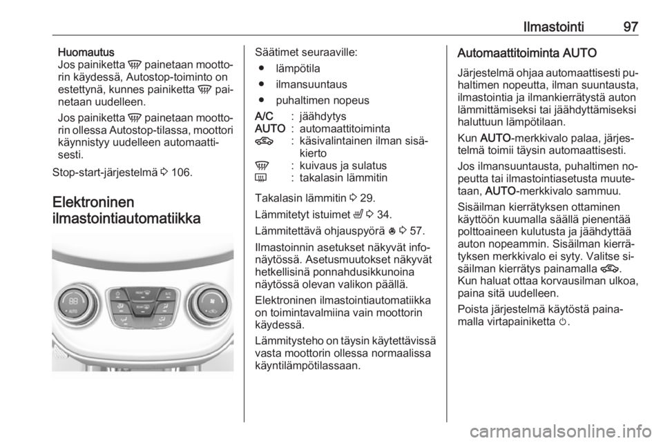 OPEL KARL 2016.5 Ohjekirja (in Finnish) Ilmastointi97Huomautus
Jos painiketta V painetaan mootto‐
rin käydessä, Autostop-toiminto on
estettynä, kunnes painiketta V pai‐
netaan uudelleen.
Jos painiketta V painetaan mootto‐
rin ol OPEL KARL 2016.5 Ohjekirja (in Finnish) Ilmastointi97Huomautus
Jos painiketta V painetaan mootto‐
rin käydessä, Autostop-toiminto on
estettynä, kunnes painiketta V pai‐
netaan uudelleen.
Jos painiketta V painetaan mootto‐
rin ol