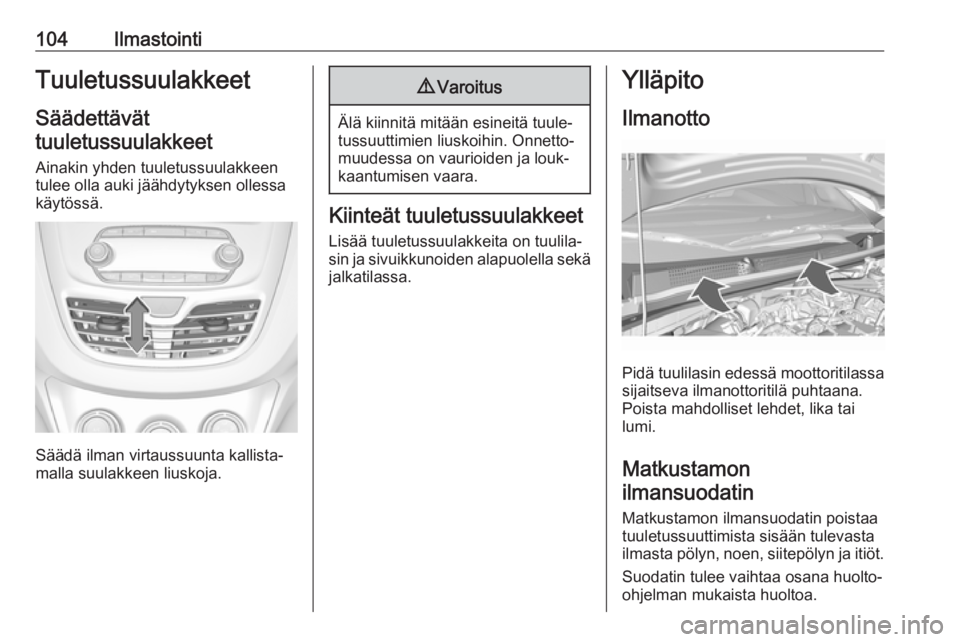 OPEL KARL 2018  Ohjekirja (in Finnish) 104IlmastointiTuuletussuulakkeetSäädettävät
tuuletussuulakkeet
Ainakin yhden tuuletussuulakkeen
tulee olla auki jäähdytyksen ollessa
käytössä.
Säädä ilman virtaussuunta kallista‐
malla s