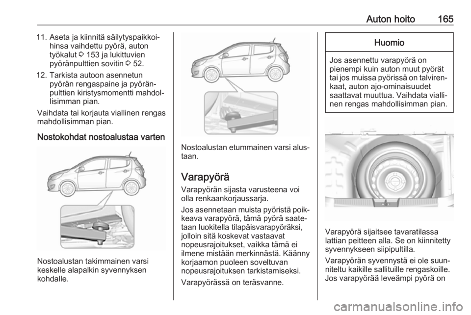 OPEL KARL 2018 Ohjekirja (in Finnish) Auton hoito16511. Aseta ja kiinnitä säilytyspaikkoi‐hinsa vaihdettu pyörä, auton
työkalut 3 153 ja lukittuvien
pyöränpulttien sovitin 3 52.
12. Tarkista autoon asennetun pyörän rengaspain OPEL KARL 2018 Ohjekirja (in Finnish) Auton hoito16511. Aseta ja kiinnitä säilytyspaikkoi‐hinsa vaihdettu pyörä, auton
työkalut 3 153 ja lukittuvien
pyöränpulttien sovitin 3 52.
12. Tarkista autoon asennetun pyörän rengaspain