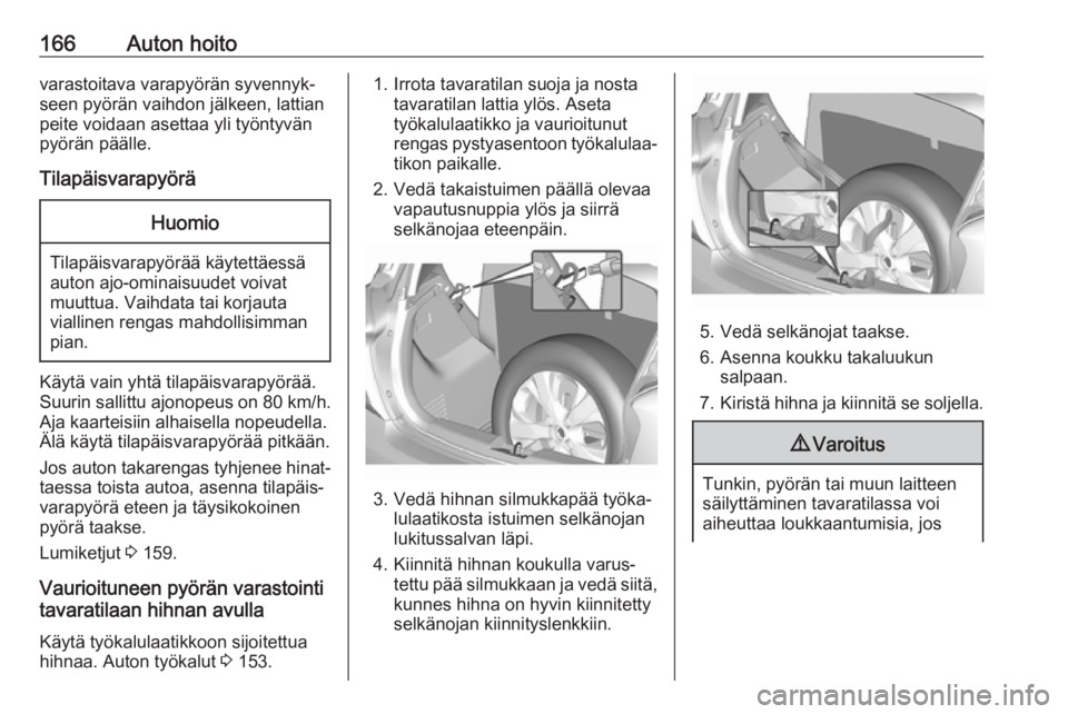 OPEL KARL 2018 Ohjekirja (in Finnish) 166Auton hoitovarastoitava varapyörän syvennyk‐
seen pyörän vaihdon jälkeen, lattian
peite voidaan asettaa yli työntyvän
pyörän päälle.
TilapäisvarapyöräHuomio
Tilapäisvarapyörää k OPEL KARL 2018 Ohjekirja (in Finnish) 166Auton hoitovarastoitava varapyörän syvennyk‐
seen pyörän vaihdon jälkeen, lattian
peite voidaan asettaa yli työntyvän
pyörän päälle.
TilapäisvarapyöräHuomio
Tilapäisvarapyörää k
