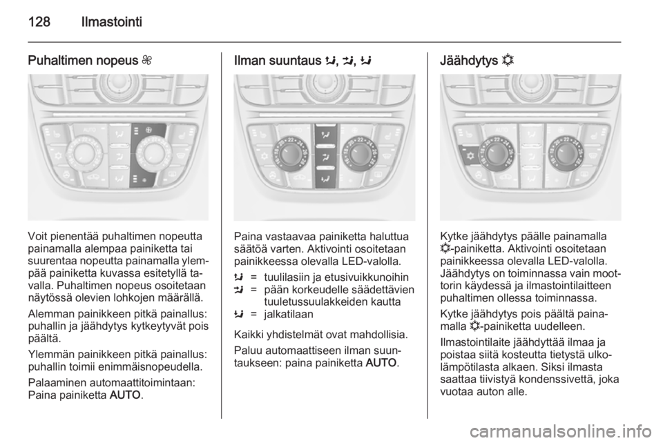 OPEL MERIVA 2014.5 Ohjekirja (in Finnish) 128Ilmastointi
Puhaltimen nopeus Z
Voit pienentää puhaltimen nopeutta
painamalla alempaa painiketta tai
suurentaa nopeutta painamalla ylem‐ pää painiketta kuvassa esitetyllä ta‐
valla. Puhalt OPEL MERIVA 2014.5 Ohjekirja (in Finnish) 128Ilmastointi
Puhaltimen nopeus Z
Voit pienentää puhaltimen nopeutta
painamalla alempaa painiketta tai
suurentaa nopeutta painamalla ylem‐ pää painiketta kuvassa esitetyllä ta‐
valla. Puhalt