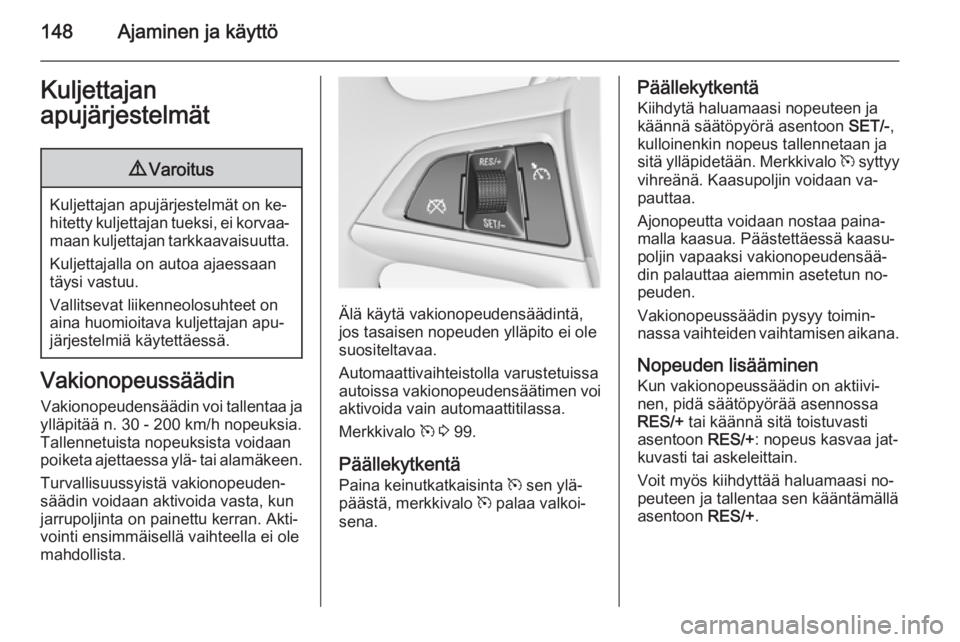 OPEL MERIVA 2014.5 Ohjekirja (in Finnish) 148Ajaminen ja käyttöKuljettajan
apujärjestelmät9 Varoitus
Kuljettajan apujärjestelmät on ke‐
hitetty kuljettajan tueksi, ei korvaa‐
maan kuljettajan tarkkaavaisuutta.
Kuljettajalla on autoa OPEL MERIVA 2014.5 Ohjekirja (in Finnish) 148Ajaminen ja käyttöKuljettajan
apujärjestelmät9 Varoitus
Kuljettajan apujärjestelmät on ke‐
hitetty kuljettajan tueksi, ei korvaa‐
maan kuljettajan tarkkaavaisuutta.
Kuljettajalla on autoa