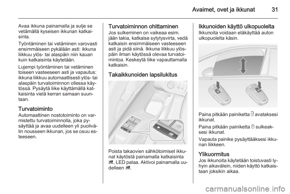 OPEL MERIVA 2014.5 Ohjekirja (in Finnish) Avaimet, ovet ja ikkunat31
Avaa ikkuna painamalla ja sulje se
vetämällä kyseisen ikkunan katkai‐
sinta.
Työntäminen tai vetäminen varovasti
ensimmäiseen pykälään asti: ikkuna
liikkuu ylös OPEL MERIVA 2014.5 Ohjekirja (in Finnish) Avaimet, ovet ja ikkunat31
Avaa ikkuna painamalla ja sulje se
vetämällä kyseisen ikkunan katkai‐
sinta.
Työntäminen tai vetäminen varovasti
ensimmäiseen pykälään asti: ikkuna
liikkuu ylös