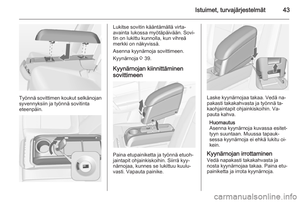 OPEL MERIVA 2014.5  Ohjekirja (in Finnish) Istuimet, turvajärjestelmät43
Työnnä sovittimen koukut selkänojan
syvennyksiin ja työnnä sovitinta
eteenpäin.
Lukitse sovitin kääntämällä virta-
avainta lukossa myötäpäivään. Sovi‐
