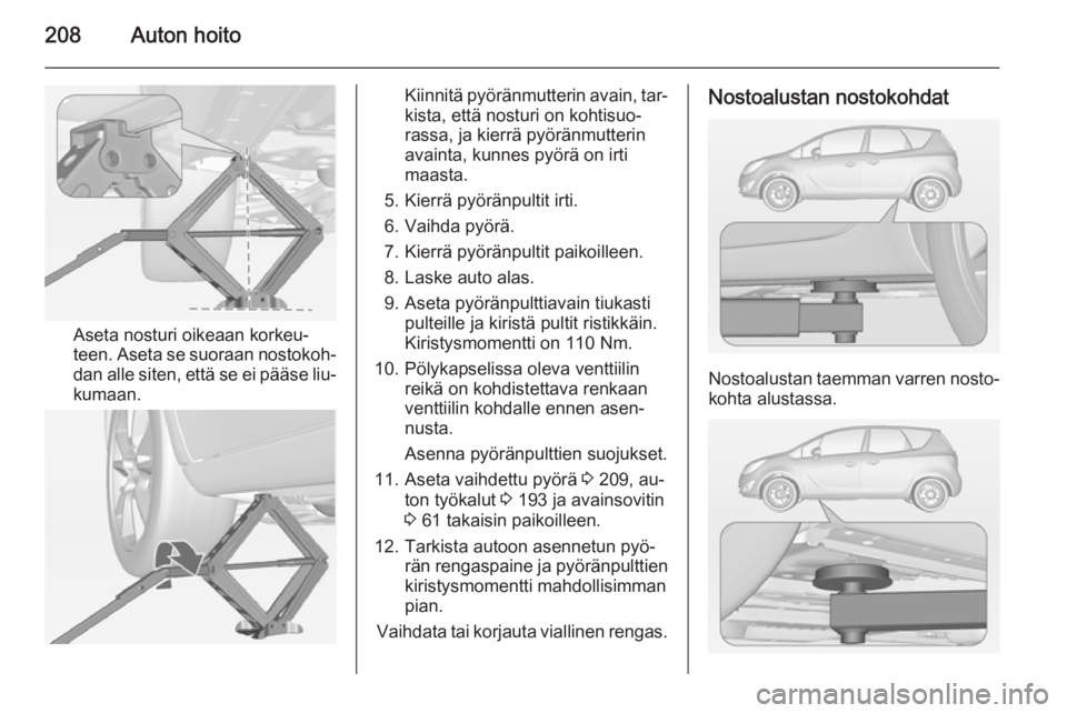 OPEL MERIVA 2015  Ohjekirja (in Finnish) 208Auton hoito
Aseta nosturi oikeaan korkeu‐
teen. Aseta se suoraan nostokoh‐ dan alle siten, että se ei pääse liu‐
kumaan.
Kiinnitä pyöränmutterin avain, tar‐
kista, että nosturi on ko