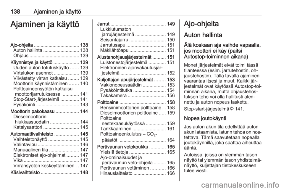 OPEL MERIVA 2016.5 Ohjekirja (in Finnish) 138Ajaminen ja käyttöAjaminen ja käyttöAjo-ohjeita.................................. 138
Auton hallinta ........................... 138
Ohjaus ..................................... 139
Käynnistys OPEL MERIVA 2016.5 Ohjekirja (in Finnish) 138Ajaminen ja käyttöAjaminen ja käyttöAjo-ohjeita.................................. 138
Auton hallinta ........................... 138
Ohjaus ..................................... 139
Käynnistys