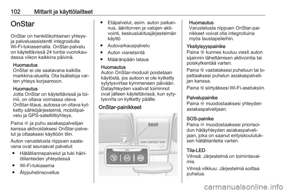 OPEL MOKKA 2016.5  Ohjekirja (in Finnish) 102Mittarit ja käyttölaitteetOnStar
OnStar on henkilökohtainen yhteys-
ja palveluassistentti integroidulla
Wi-Fi-tukiasemalla. OnStar-palvelu
on käytettävissä 24 tuntia vuorokau‐
dessa viikon 