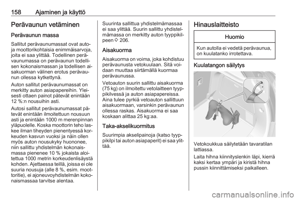 OPEL MOKKA 2016.5  Ohjekirja (in Finnish) 158Ajaminen ja käyttöPerävaunun vetäminen
Perävaunun massa Sallitut perävaunumassat ovat auto-
ja moottorikohtaisia enimmäisarvoja,
joita ei saa ylittää. Todellinen perä‐
vaunumassa on per