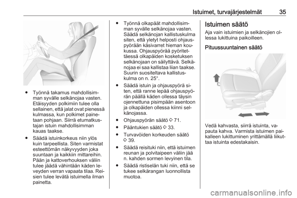 OPEL MOKKA 2016.5  Ohjekirja (in Finnish) Istuimet, turvajärjestelmät35
● Työnnä takamus mahdollisim‐man syvälle selkänojaa vasten.
Etäisyyden polkimiin tulee olla
sellainen, että jalat ovat pienessä kulmassa, kun polkimet paine
