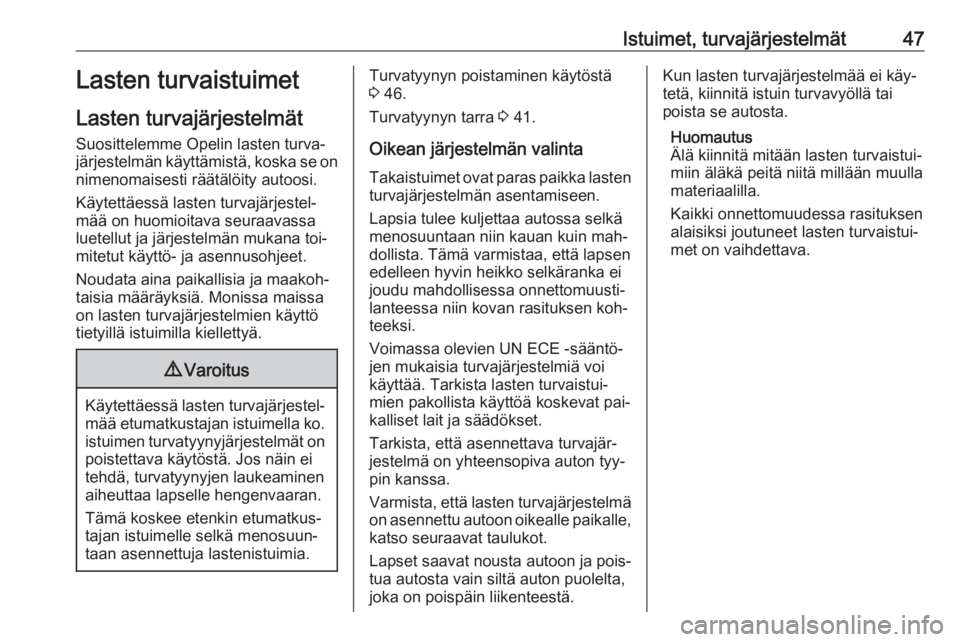 OPEL MOKKA 2016.5  Ohjekirja (in Finnish) Istuimet, turvajärjestelmät47Lasten turvaistuimet
Lasten turvajärjestelmät Suosittelemme Opelin lasten turva‐
järjestelmän käyttämistä, koska se on
nimenomaisesti räätälöity autoosi.
K�